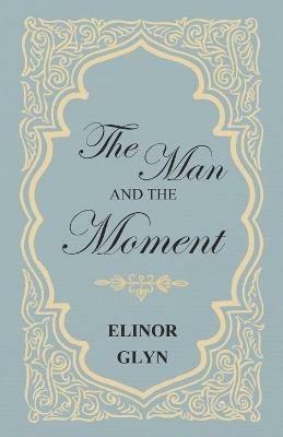 The Man and the Moment - Elinor Glyn - cover
