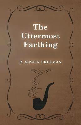 The Uttermost Farthing - Richard Austin Freeman - cover
