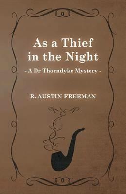 As a Thief in the Night (A Dr Thorndyke Mystery) - Richard Austin Freeman - cover