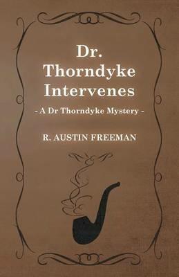 Dr. Thorndyke Intervenes (A Dr Thorndyke Mystery) - Richard Austin Freeman - cover