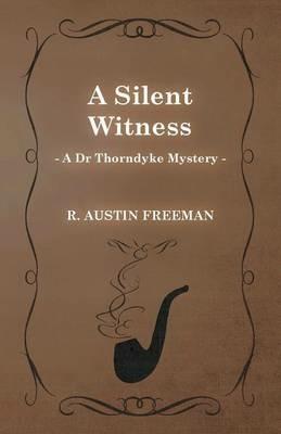 A Silent Witness (A Dr Thorndyke Mystery) - Richard Austin Freeman - cover