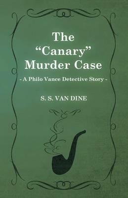 The "Canary" Murder Case (A Philo Vance Detective Story) - S. S. Van Dine - cover