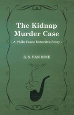 The Kidnap Murder Case (A Philo Vance Detective Story)