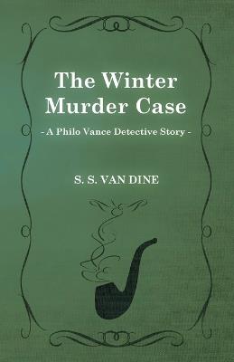 The Winter Murder Case (A Philo Vance Detective Story) - S. S. Van Dine - cover