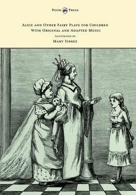 Alice and Other Fairy Plays for Children - With Original Plates and Four Picture-Initials - With Original and Adapted Music - Kate Freiligrath-Kroeker - cover