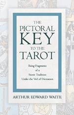 The Pictorial Key to the Tarot - Being Fragments of a Secret Tradition under the Veil of Divination