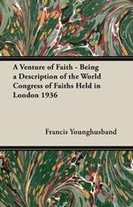 A Venture of Faith - Being a Description of the World Congress of Faiths Held in London 1936