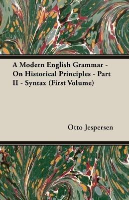 A Modern English Grammar - On Historical Principles - Part II - Syntax (First Volume) - Otto Jespersen - cover