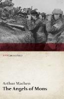 The Angels of Mons; The Bowmen and Other Legends of the War