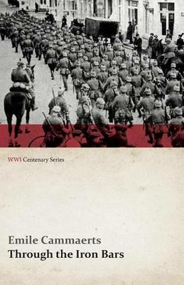 Through the Iron Bars: Two Years of German Occupation in Belgium (WWI Centenary Series) - Emile Cammaerts - cover