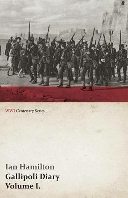 Gallipoli Diary, Volume I. (WWI Centenary Series) - Ian Hamilton - cover