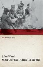With the Die-Hards in Siberia (Wwi Centenary Series)