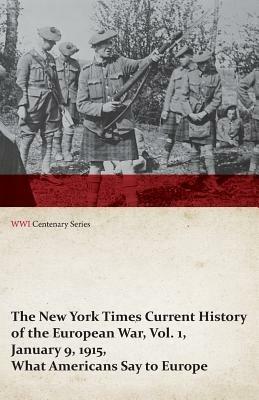 The New York Times Current History of the European War, Vol. 1, January 9, 1915, What Americans Say to Europe (WWI Centenary Series) - Various - cover