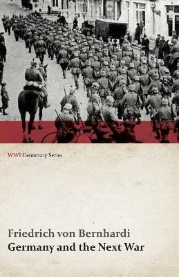 Germany and the Next War (WWI Centenary Series) - Friedrich Von Bernhardi - cover