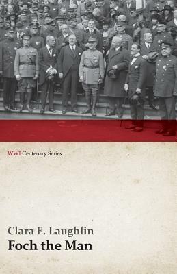 Foch the Man (WWI Centenary Series) - Clara E Laughlin - cover