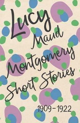 Lucy Maud Montgomery Short Stories, 1909 to 1922 - Lucy Maud Montgomery - cover