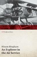 An Explorer in the Air Service (WWI Centenary Series) - Hiram Bingham - cover