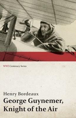 George Guynemer, Knight of the Air (Wwi Centenary Series) - Henry Bordeaux - cover