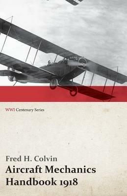 Aircraft Mechanics Handbook 1918 (WWI Centenary Series) - Fred H Colvin - cover