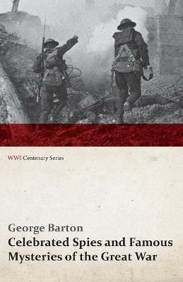 Celebrated Spies and Famous Mysteries of the Great War (WWI Centenary Series) - George Barton - cover