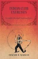 Indian Club Exercises;Scientific Physical Training Series - Edward B Warman - cover