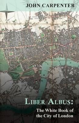 Liber Albus: The White Book of the City of London - John Carpenter,Richard Whitington - cover