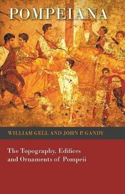 Pompeiana - The Topography, Edifices and Ornaments of Pompeii - William Gell,John P Gandy - cover