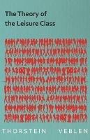 The Theory of the Leisure Class (Essential Economics Series: Celebrated Economists)