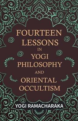 Fourteen Lessons in Yogi Philosophy and Oriental Occultism - Yogi Ramacharaka - cover