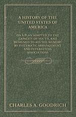 A History of the United States of America - On a Plan Adapted to the Capacity of Youth, and Designed to Aid the Memory by Systematic Arrangement and Interesting Associations