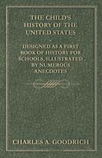 The Child's History of the United States - Designed as a First Book of History for Schools, Illustrated by Numerous Anecdotes