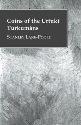 Coins of the Urtuki Turkumans - Stanley Lane-Poole - cover