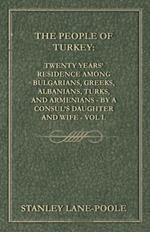 The People of Turkey: Twenty Years' Residence Among Bulgarians, Greeks, Albanians, Turks, and Armenians - By a Consul's Daughter and Wife - Vol I.