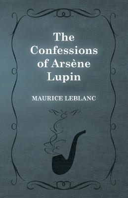 The Confessions of Arsene Lupin - Maurice LeBlanc - cover