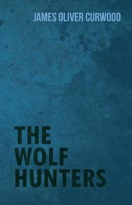 The Wolf Hunters - James Oliver Curwood - cover