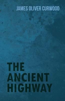 The Ancient Highway - James Oliver Curwood - cover