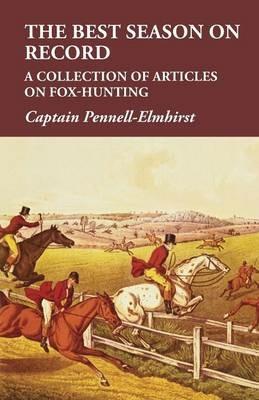 The Best Season on Record - A Collection of Articles on Fox-Hunting - Captain Pennell-Elmhirst - cover