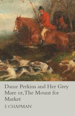 Dame Perkins and Her Grey Mare or, The Mount for Market - Lindon Meadows - cover