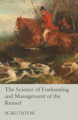 The Science of Foxhunting and Management of the Kennel - Scrutator - cover