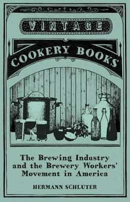 The Brewing Industry and the Brewery Workers' Movement in America - Hermann Schluter - cover