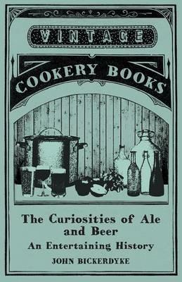 The Curiosities of Ale and Beer - An Entertaining History - John Bickerdyke - cover