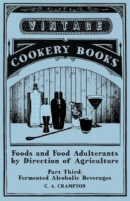 Foods and Food Adulterants by Direction of Agriculture - Part Third: Fermented Alcoholic Beverages - C a Crampton - cover