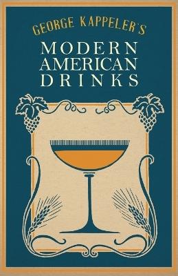 Modern American Drinks - How to Mix and Serve all Kinds of Cups and Drinks - George J Kappeler - cover