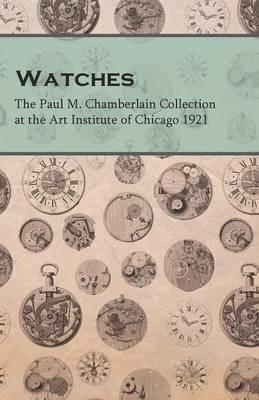 Watches - The Paul M. Chamberlain Collection at the Art Institute of Chicago 1921 - Anon - cover