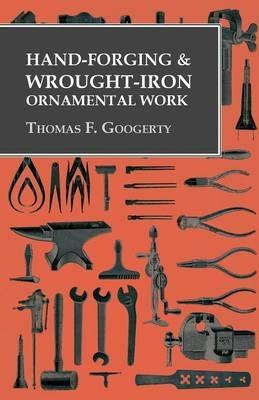 Hand-Forging and Wrought-Iron Ornamental Work - Thomas F Googerty - cover