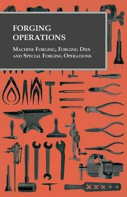 Forging Operations - Machine Forging, Forging Dies and Special Forging Operations - Anon - cover