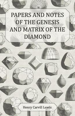 Papers and Notes of the Genesis and Matrix of the Diamond - Henry Carvill Lewis - cover