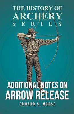Additional Notes on Arrow Release (History of Archery Series) - Edward S Morse,Horace A Ford - cover
