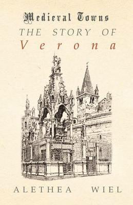 The Story of Verona (Medieval Towns Series) - Alethea Wiel - cover