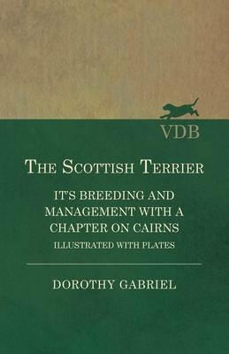 The Scottish Terrier - It's Breeding and Management With a Chapter on Cairns - Illustrated with plates - Dorothy Gabriel - cover